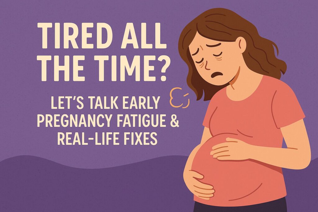 Tired All the Time? Let’s Talk Early Pregnancy Fatigue & Real-Life Fixes